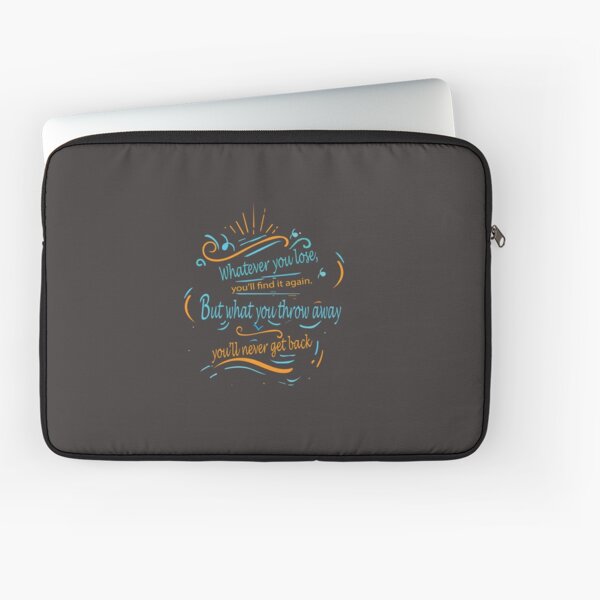 What you throw away you’ll never get back Laptop Sleeve