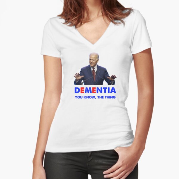 Joe Biden Dementia You know the thing Fitted V-Neck T-Shirt