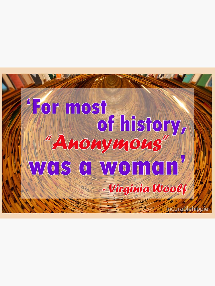For most of history, Anonymous was a woman - Virginia Woolf Quote by incurablehippie