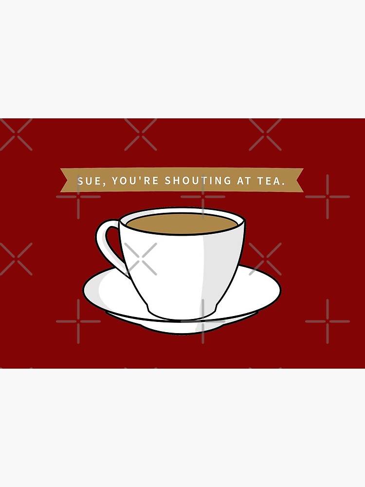 NDVH Sue, you're shouting at tea. by nikhorne