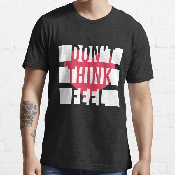 Dont Think Feel T-Shirts | Redbubble