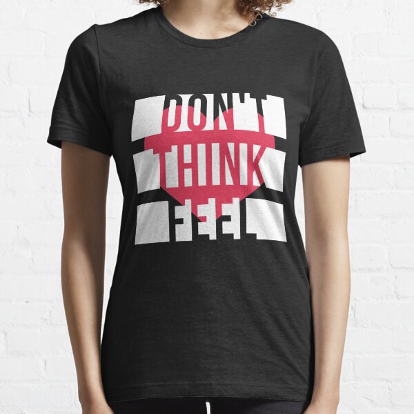 Dont Think Feel T-Shirts | Redbubble