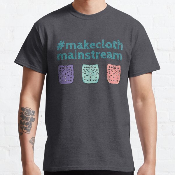 Make cloth mainstream and 3 cloth nappies Classic T-Shirt