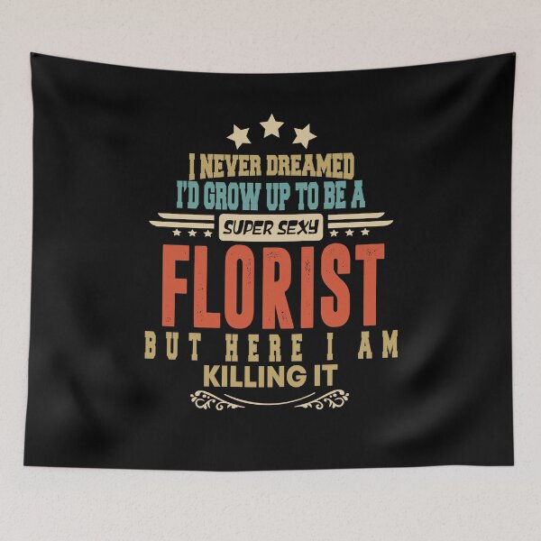 Item preview, florist funny i never dreamed i'd grow up to be a sexy florist designed and sold by BAISSANE.