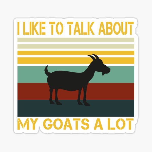 "I Like To Talk About My Goats A Lot / Goat Love, Goats, Cute Goat