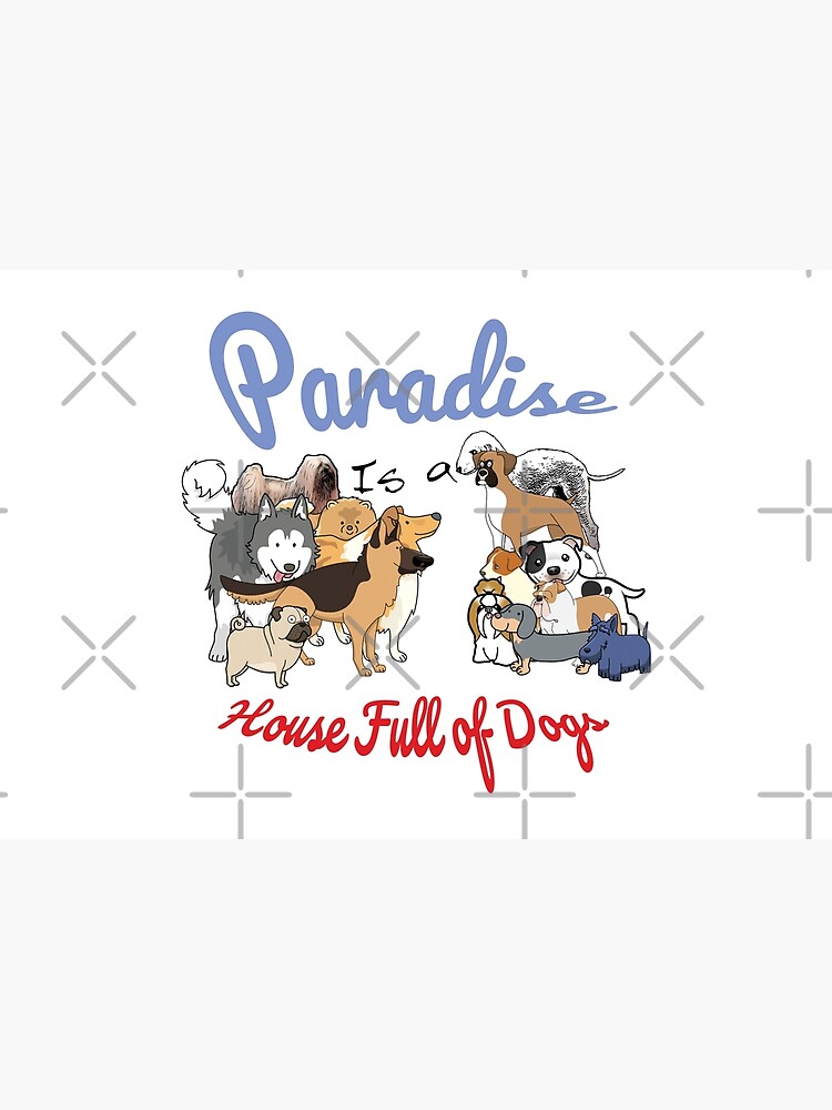 Paradise is a House full of Dogs by tribbledesign