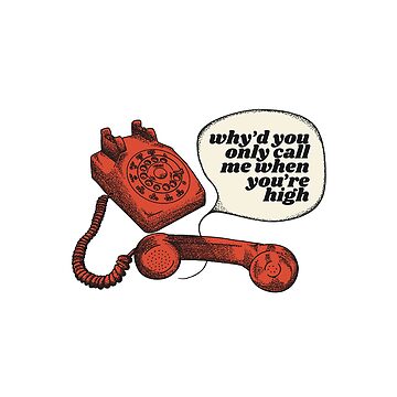 "Why’d You Only Call Me When You’re High Sticker" Sticker for Sale by