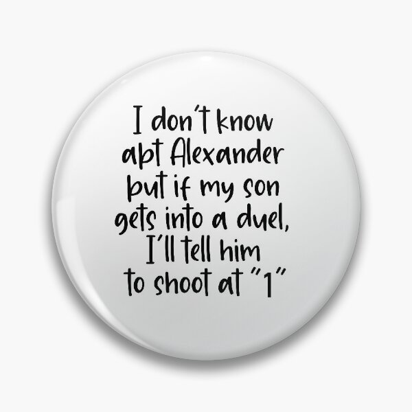 Item preview, i dont know about alexander but if my son gets into a duel, ill tell him to shoot at 1 designed and sold by violetcho.