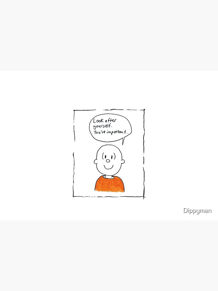 Look after yourself. You're important. by Dippyman