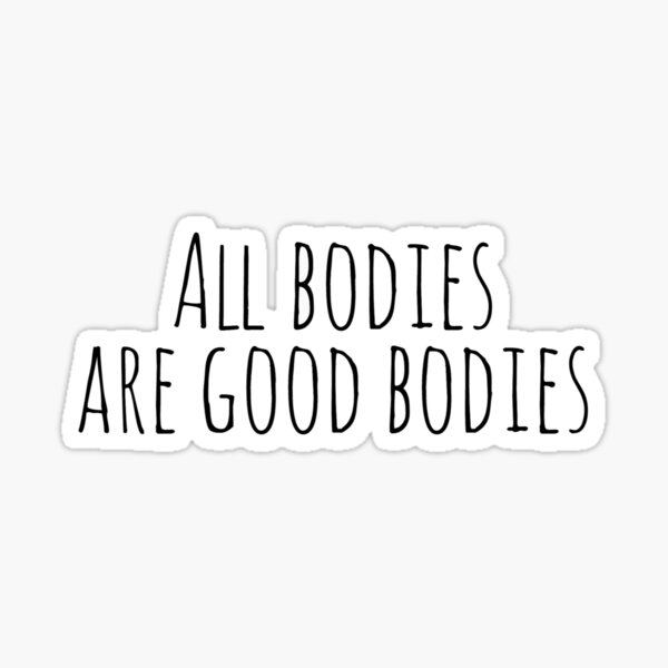 All Bodies Are Good Bodies Sticker By Hunterjlord Redbubble 