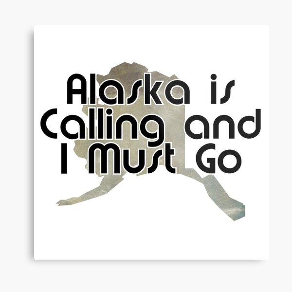 Alaska is Calling and I Must Go Metal Print