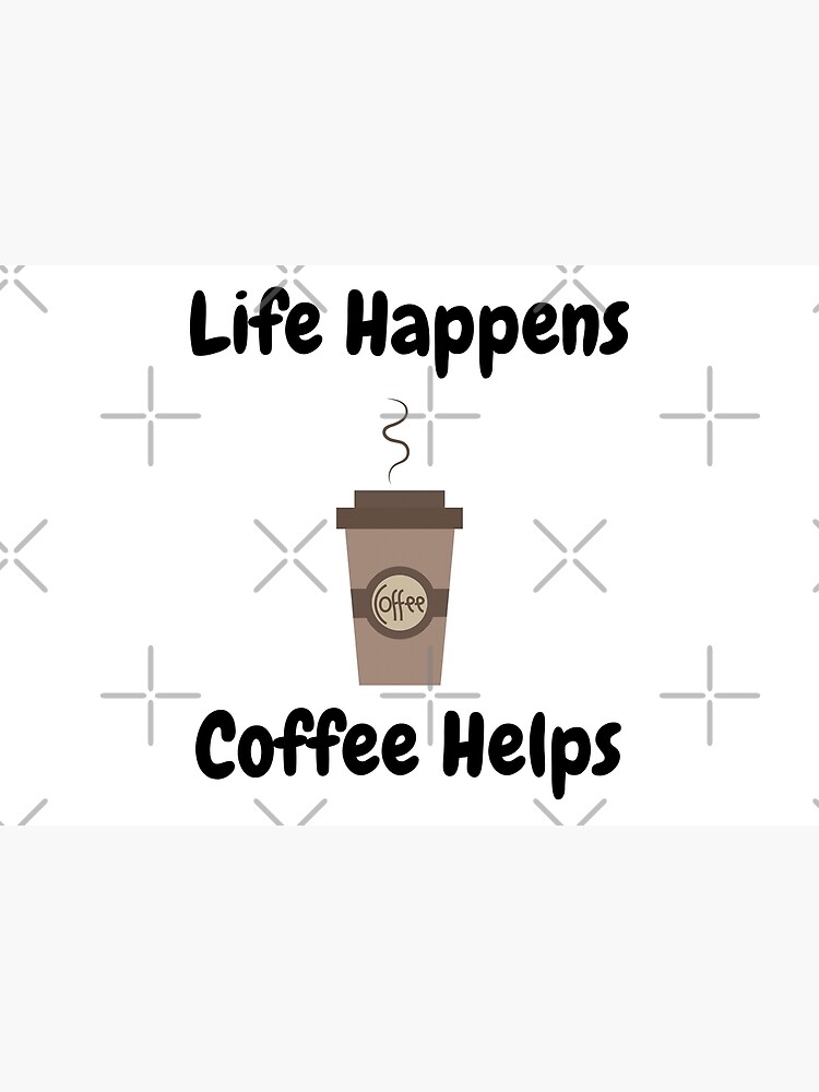 Life Happens, Coffee Helps by tribbledesign