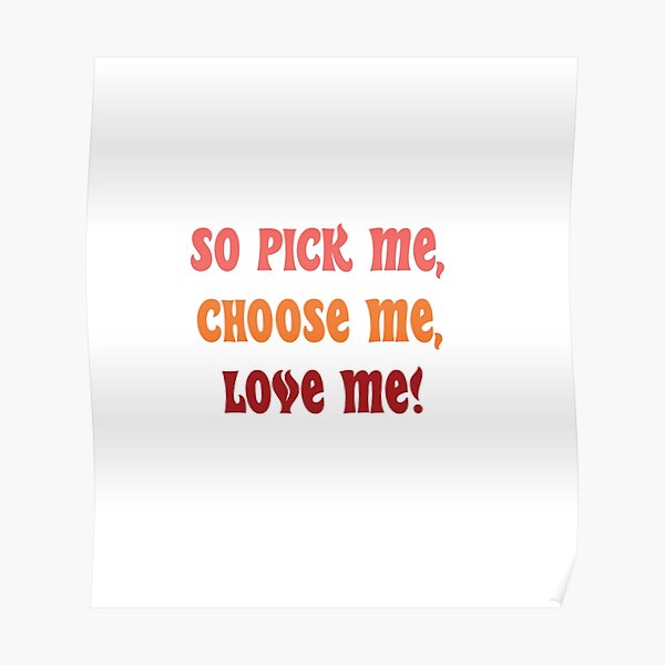 Pick Me Choose Me Love Me Wall Art Redbubble