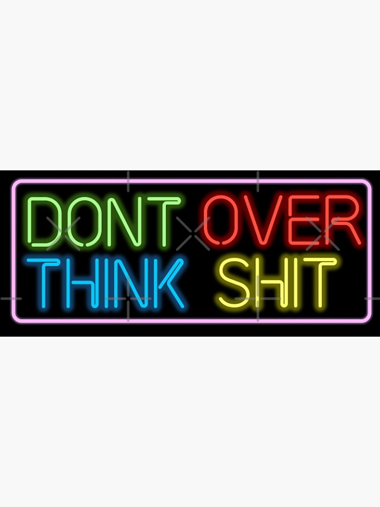 Neon Don't Over Think Shit Sign by laurennassii