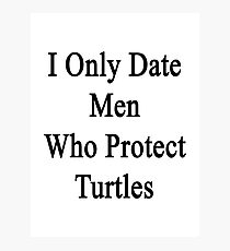 I Only Date Men Who Protect Turtles Photographic Print