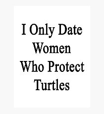 I Only Date Women Who Protect Turtles Photographic Print