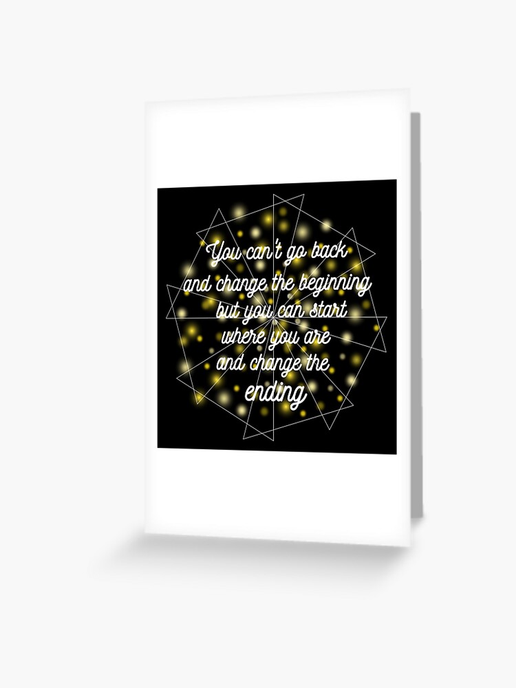 Carte De Vœux Citation Vous Ne Pouvez Pas Revenir En Arriere Et Changer Le Debut Mais Vous Pouvez Commencer La Ou Vous Etes Et Changer La Fin Par Mimpi99 Redbubble