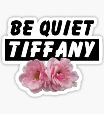 BE QUIET TIFFANY! Sticker