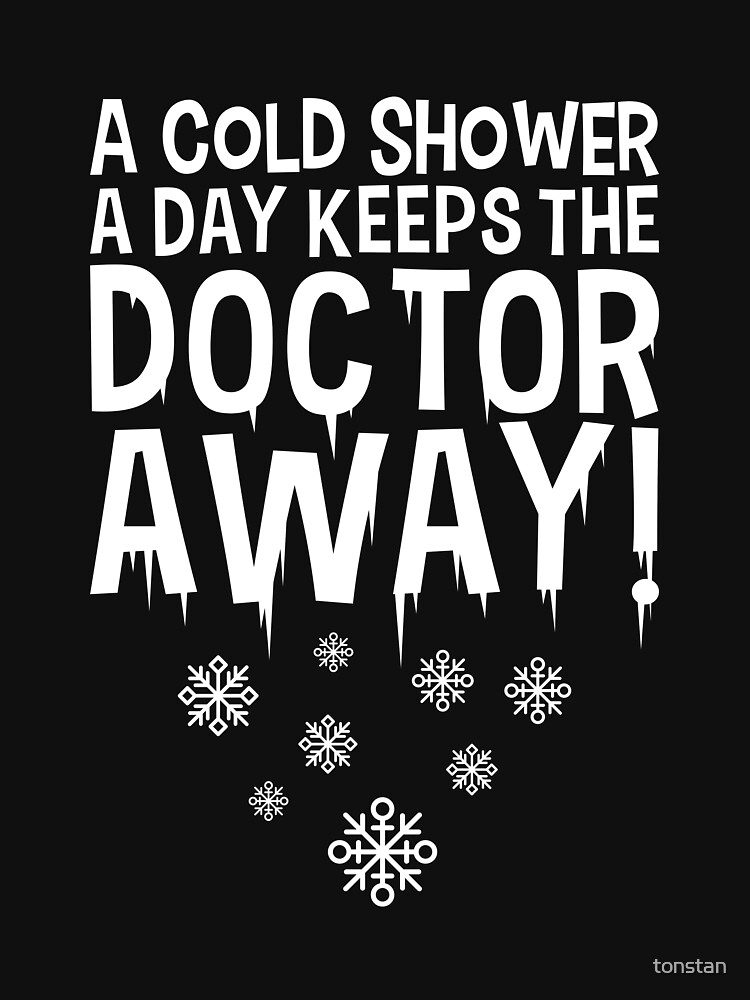 "A cold shower a day keeps the doctor away" Tshirt for Sale by tonstan