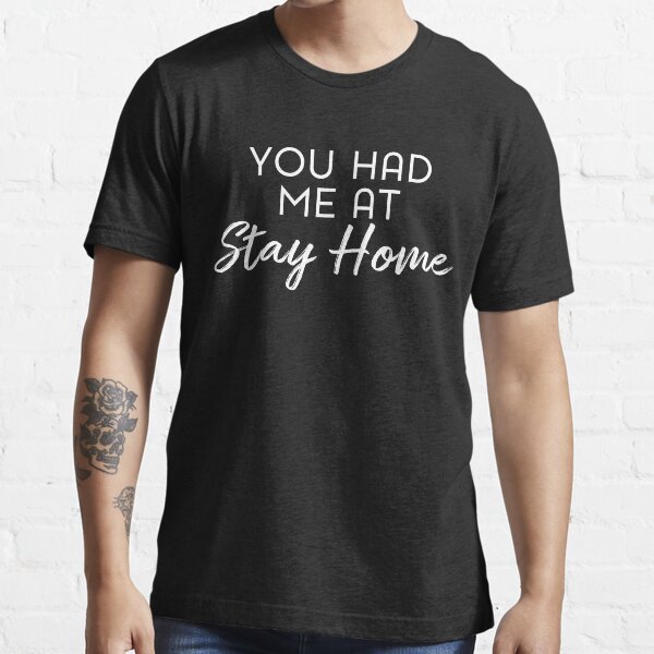 You Had Me At Stay Home Funny Saying Dark T Shirt By Ironydesigns