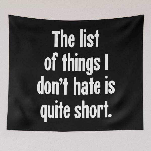 Item preview, The List Of Things I Don't Hate Is Quite Short designed and sold by Good-Looking Corpse.
