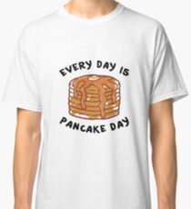 Every Day Is Pancake Day Classic T-Shirt