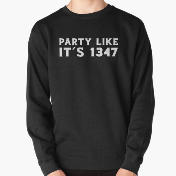 Party Like It's 1347 Pullover Sweatshirt