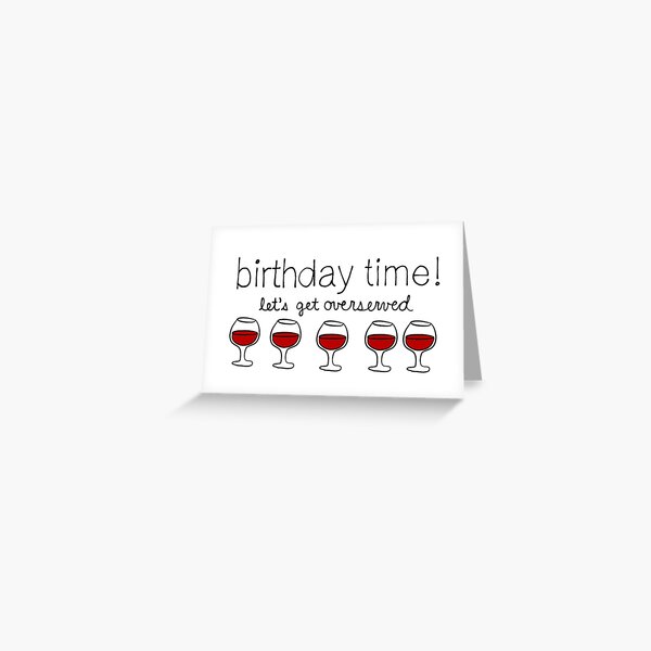 Birthday Time! Let's Get Overserved! Greeting Card