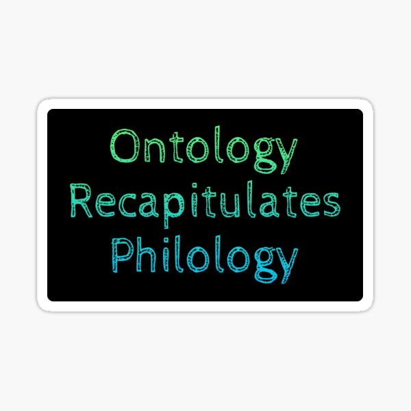 Ontology recapitulates philology Sticker
