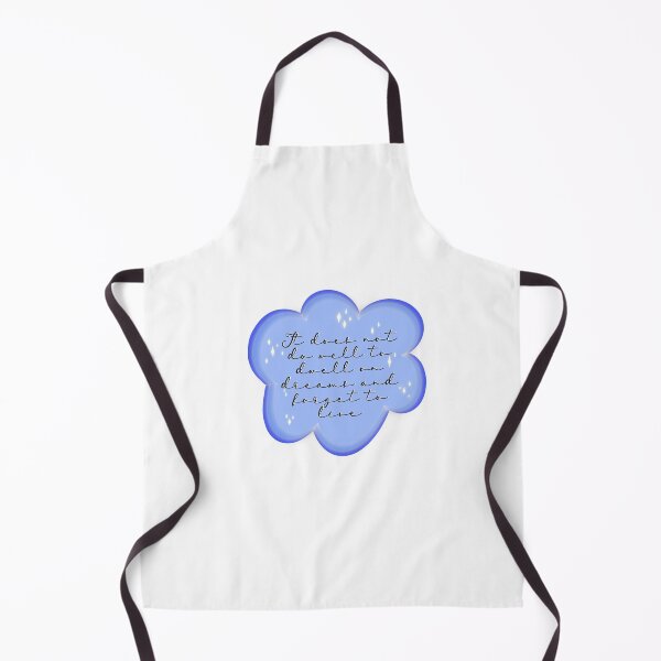 It does not do well to dwell on dreams... Apron