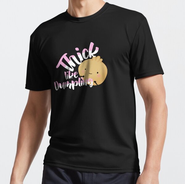 Thick Like Dumpling Active T-Shirt