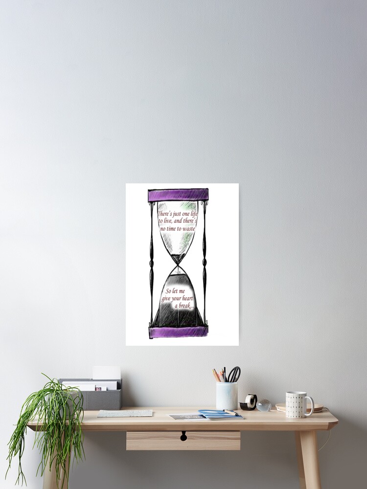 Give Your Heart A Break Hourglass Poster Von Hopewontfade Redbubble