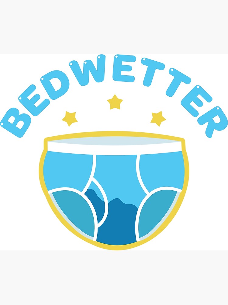 "BED WETTER " Poster for Sale by TigerTyke Redbubble