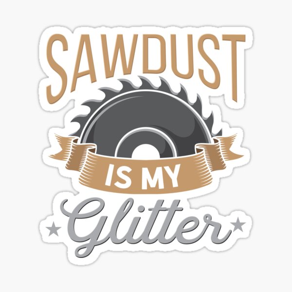 Item preview, Sawdust Is My Glitter | Woodworking Craft designed and sold by Dancing Dolphin Crafts.