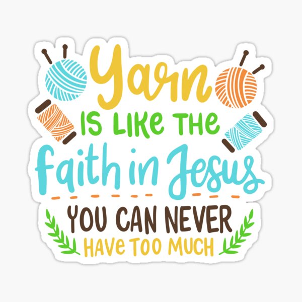Yarn Is Like The Faith In Jesus You Can Never Have Too Much | Yarn Lover Sticker