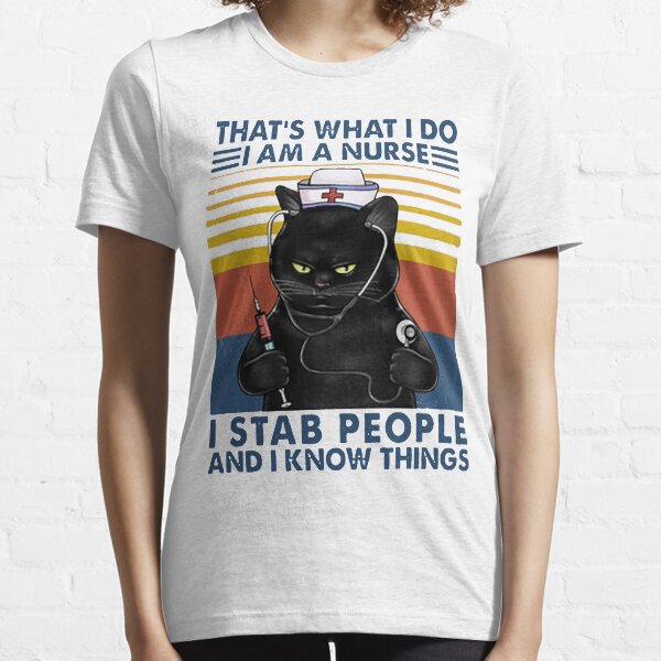 Cat Nurse That's what i do i am a nurse i stab people and i know things funny gifts Essential T-Shirt