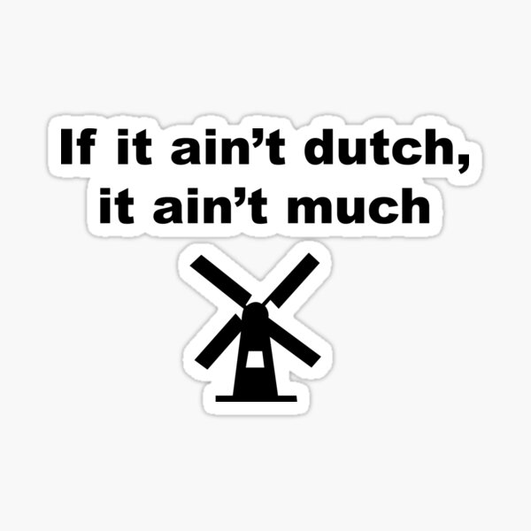 If It Ain'T Dutch, It Ain'T Much - Netherlands. 