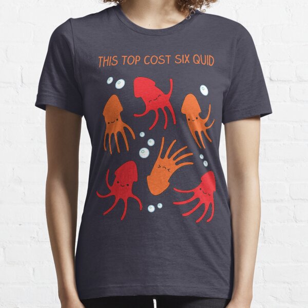 This top cost six quid - squid pun Essential T-Shirt