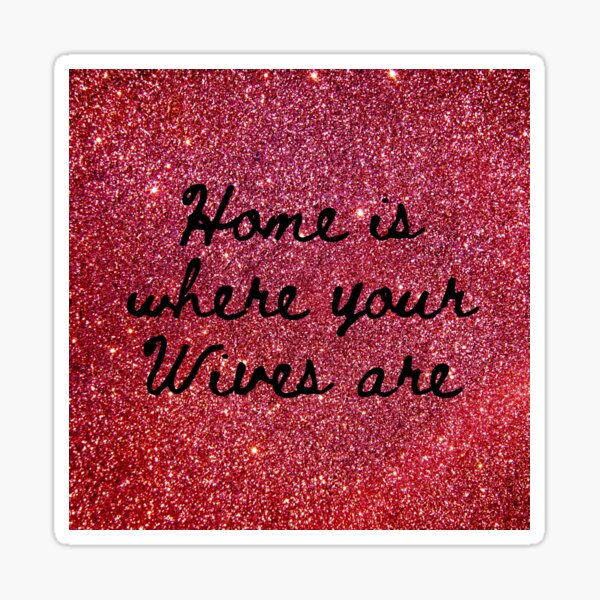 Home is where your Wives are on faux Red Sparkles Sticker