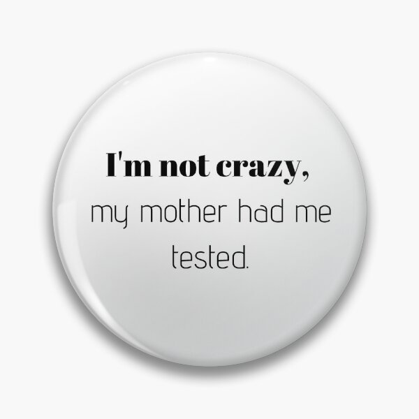 Item preview, I'm not crazy, my mother had me tested. designed and sold by PaulinaNg.