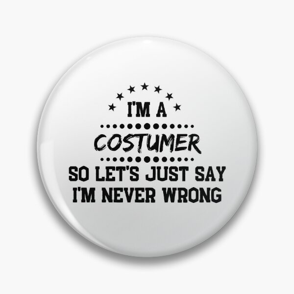 Item preview, I'm A Costumer So I'm Never Wrong designed and sold by DanielPOD.