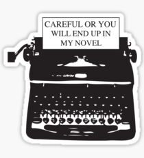 Careful or you will end up in my novel Sticker