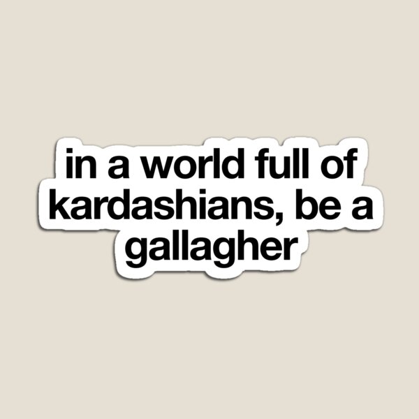 Aperçu de l'œuvre dans un monde rempli de Kardashian, soyez un Gallagher - sans vergogne créée et vendue par reaganreese.