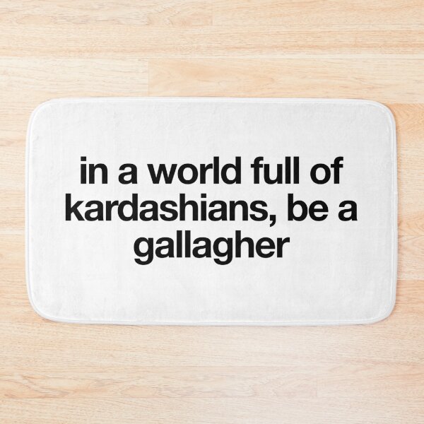 Item preview, in a world full of kardashians, be a gallagher - shameless designed and sold by reaganreese.
