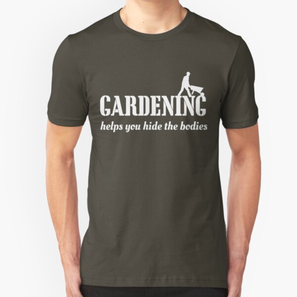 Gardening helps you hide the bodies Slim Fit T-Shirt