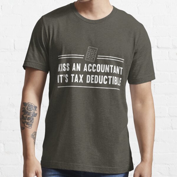 "Kiss an accountant. It's tax deductible" Tshirt by careers Redbubble taxes tshirts tax