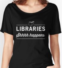 Libraries. Shh Happens Women's Relaxed Fit T-Shirt