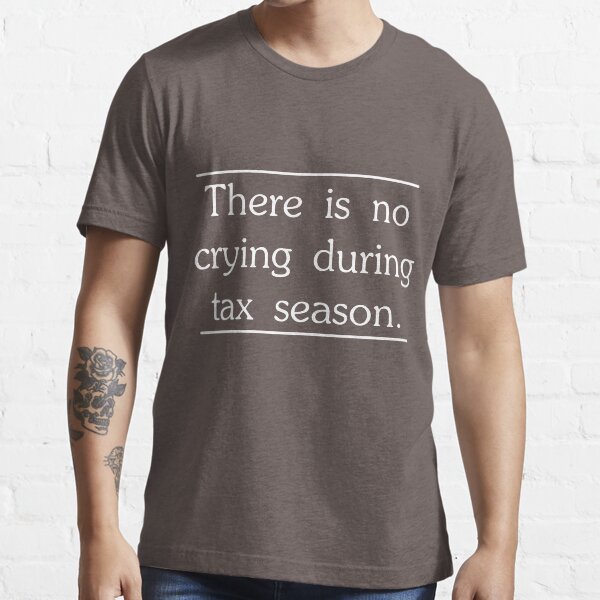 There is no crying in tax season Essential T-Shirt