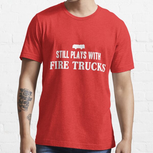 Still plays with firetrucks Essential T-Shirt