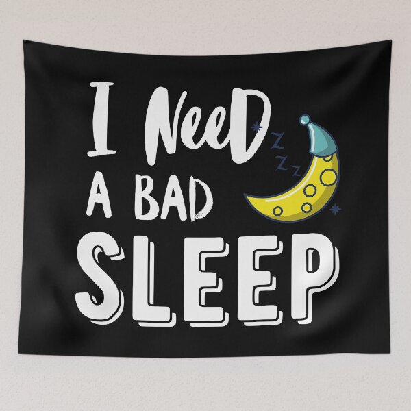 Item preview, I need a Bad sleep quote designed and sold by OneTimeEngineer.